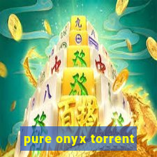 pure onyx torrent